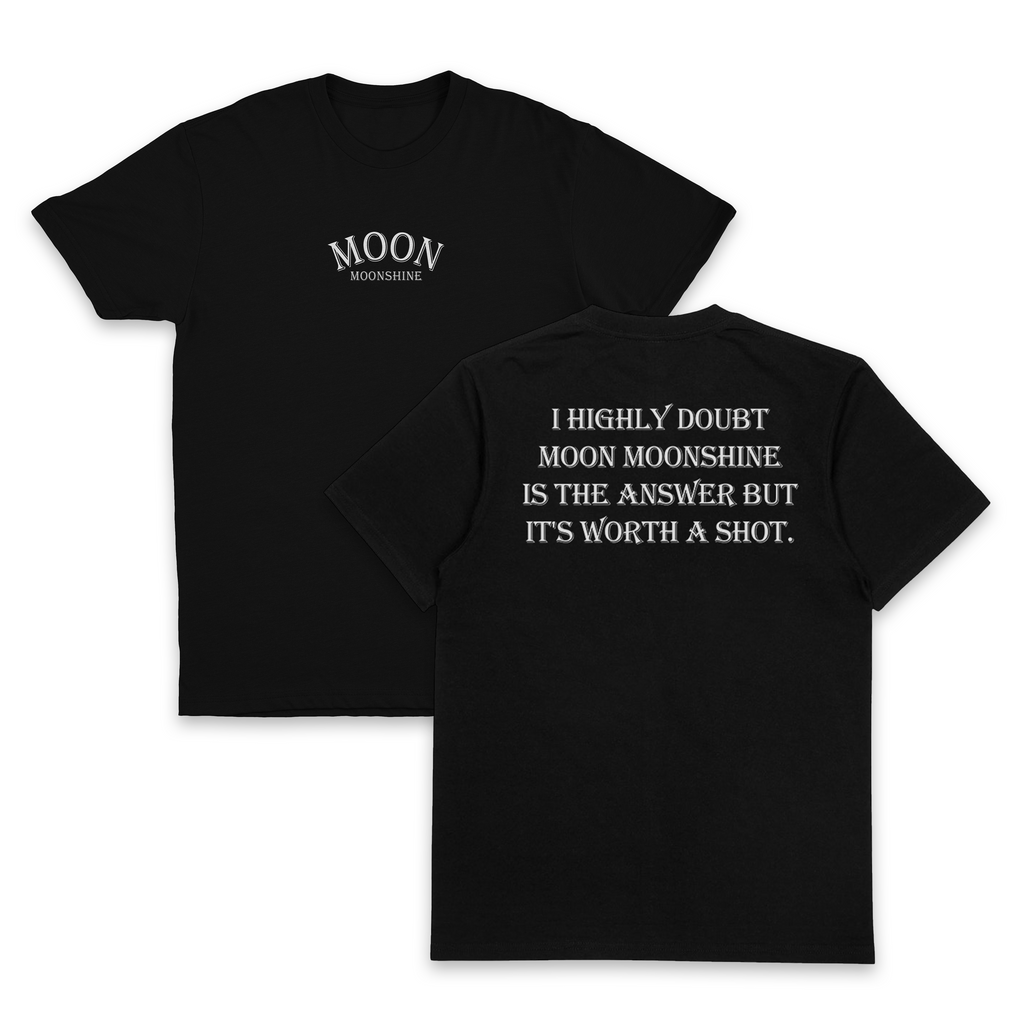 I Highly Doubt Moonshine Is The Answer But It's Worth A Shot T-Shirt (Backprint)