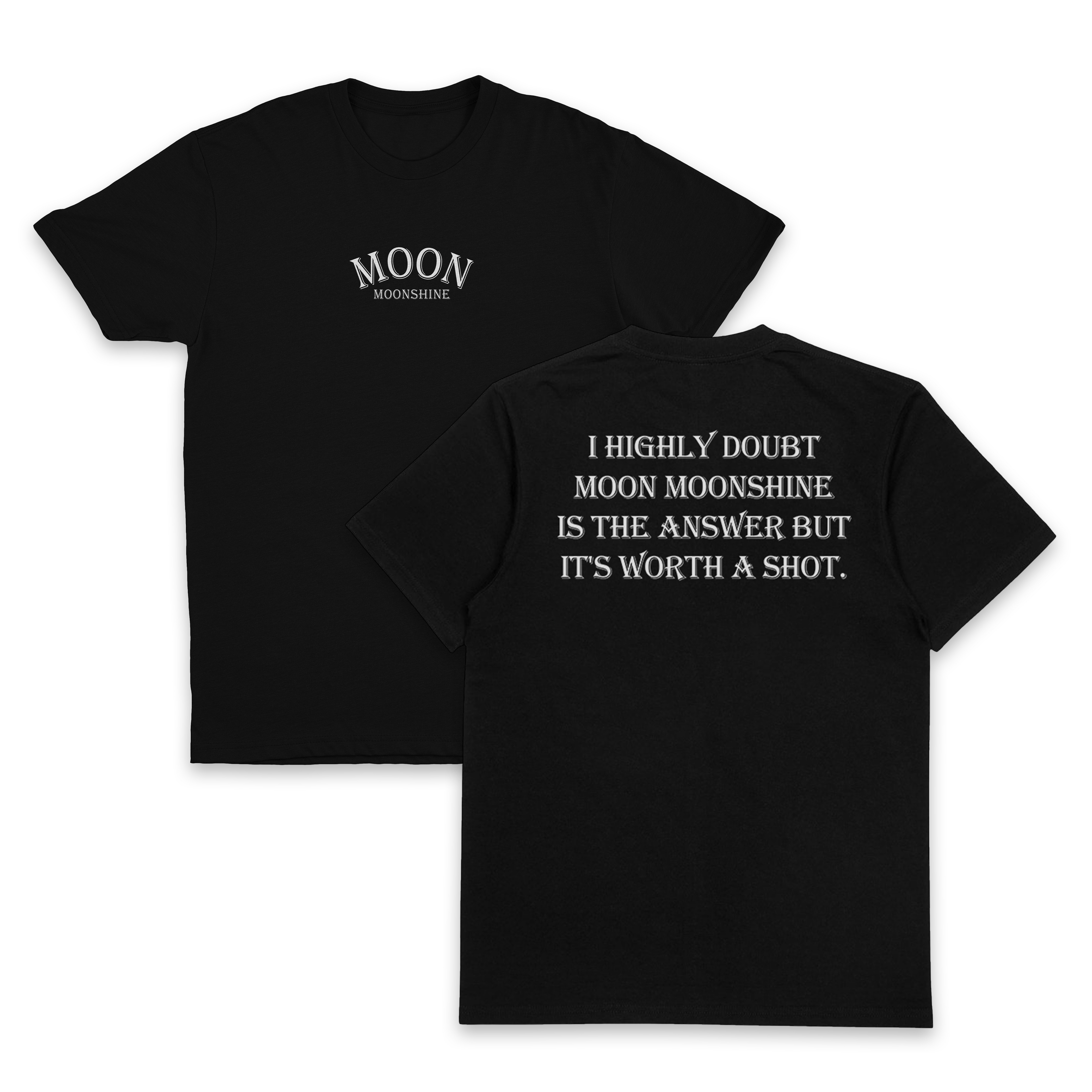 I Highly Doubt Moonshine Is The Answer But It's Worth A Shot T-Shirt (Backprint)