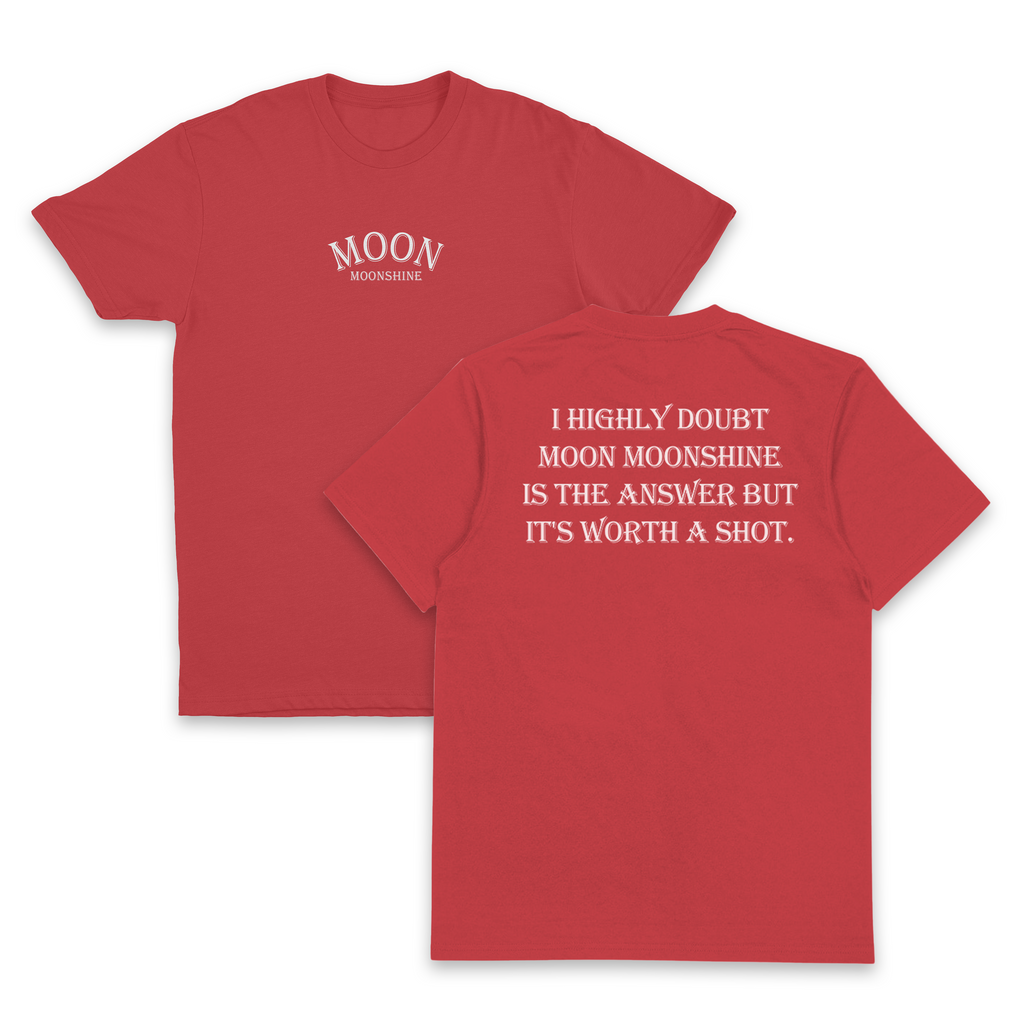 I Highly Doubt Moonshine Is The Answer But It's Worth A Shot T-Shirt (Backprint)