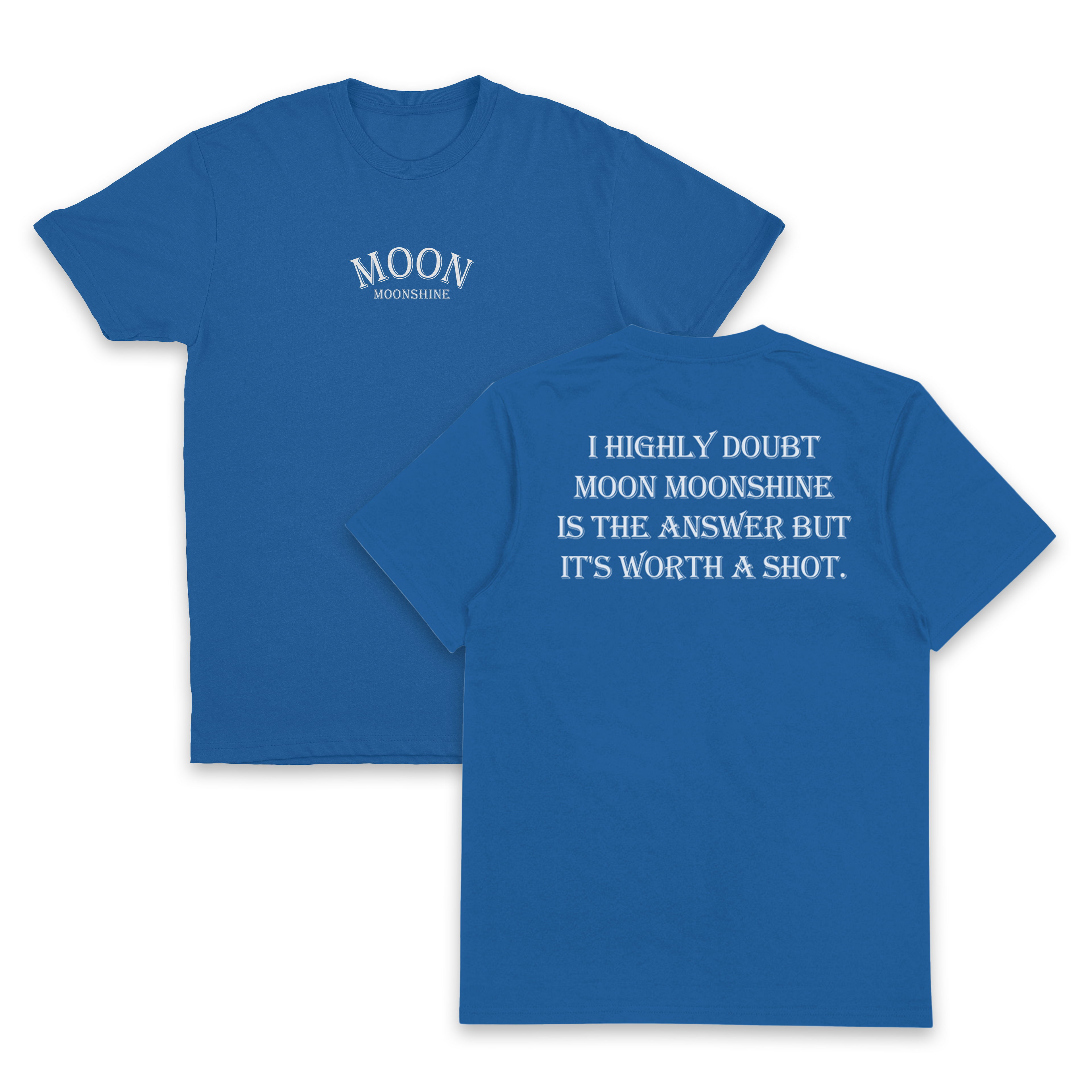 I Highly Doubt Moonshine Is The Answer But It's Worth A Shot T-Shirt (Backprint)
