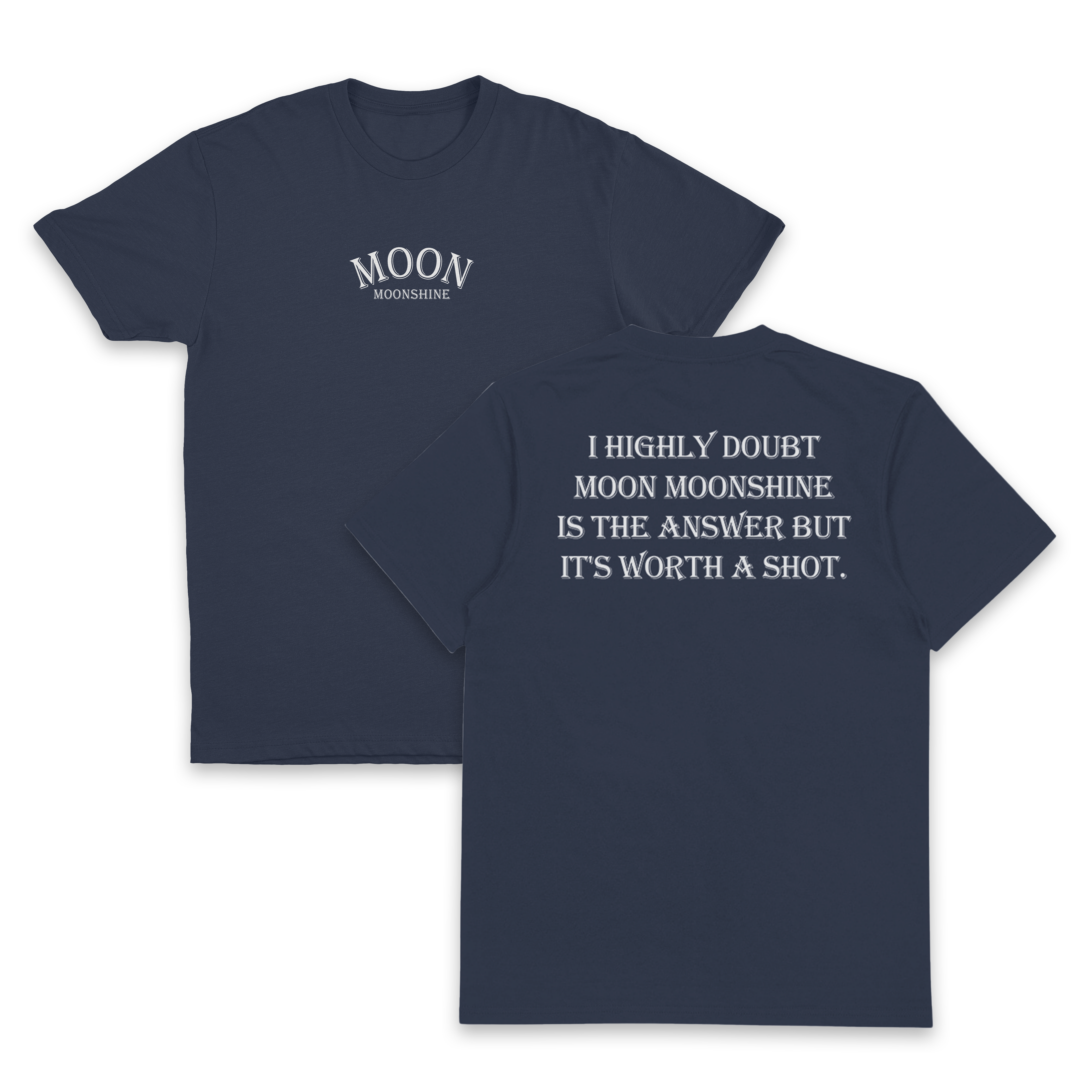I Highly Doubt Moonshine Is The Answer But It's Worth A Shot T-Shirt (Backprint)