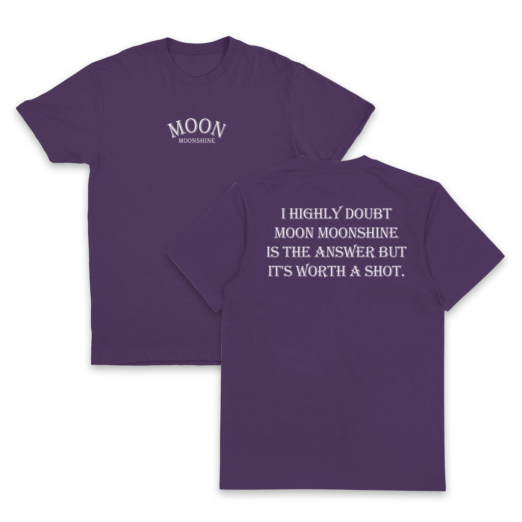 I Highly Doubt Moonshine Is The Answer But It's Worth A Shot T-Shirt (Backprint)
