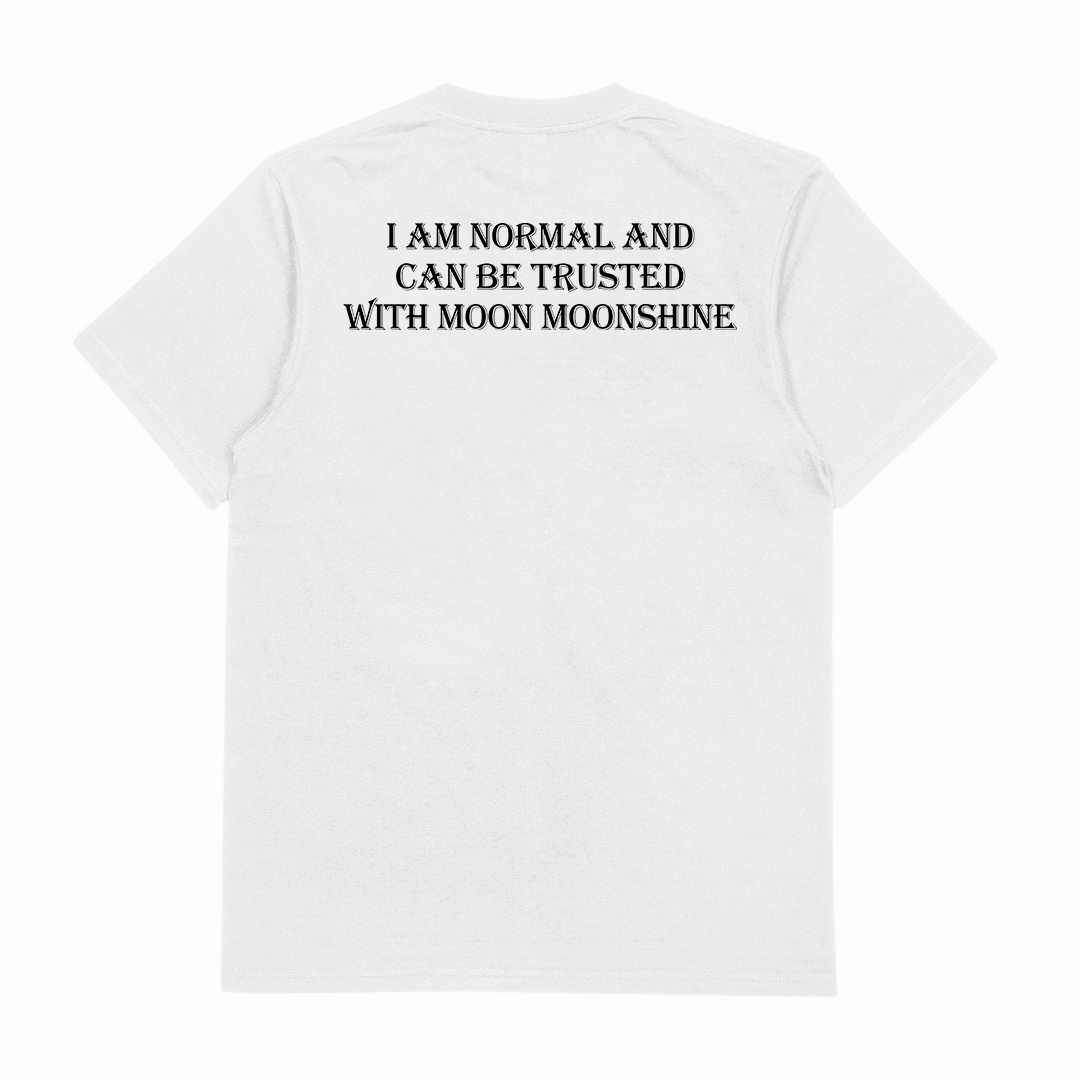 I Am Normal And Can Be Trusted With Moon Moonshine T-Shirt (Backprint)