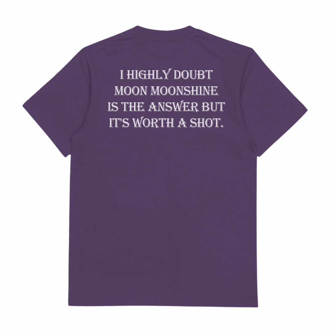 I Highly Doubt Moonshine Is The Answer But It's Worth A Shot T-Shirt (Backprint)