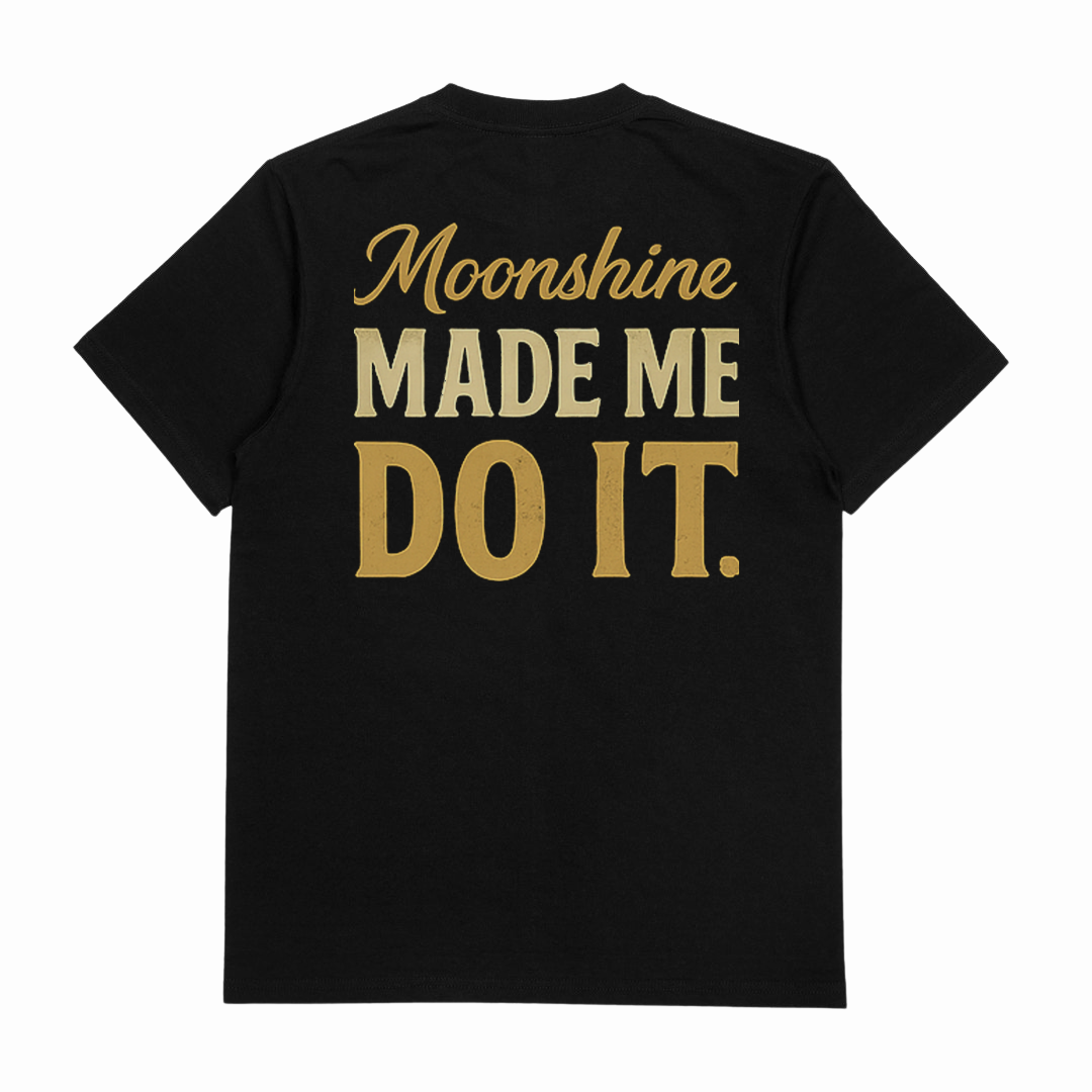 Moonshine Made Me Do It T-Shirt (Backprint)