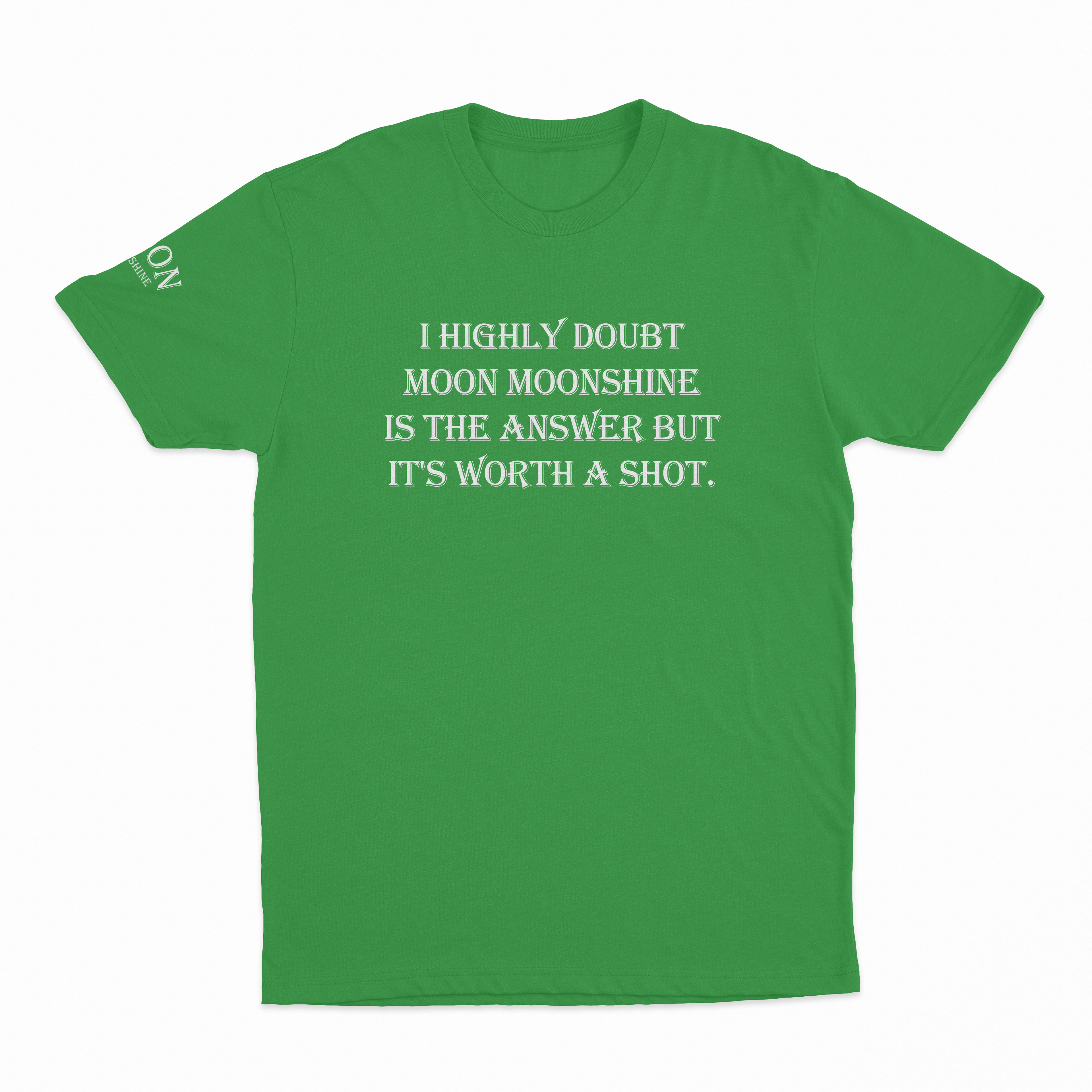 I Highly Doubt Moonshine Is The Answer But It's Worth A Shot T-Shirt