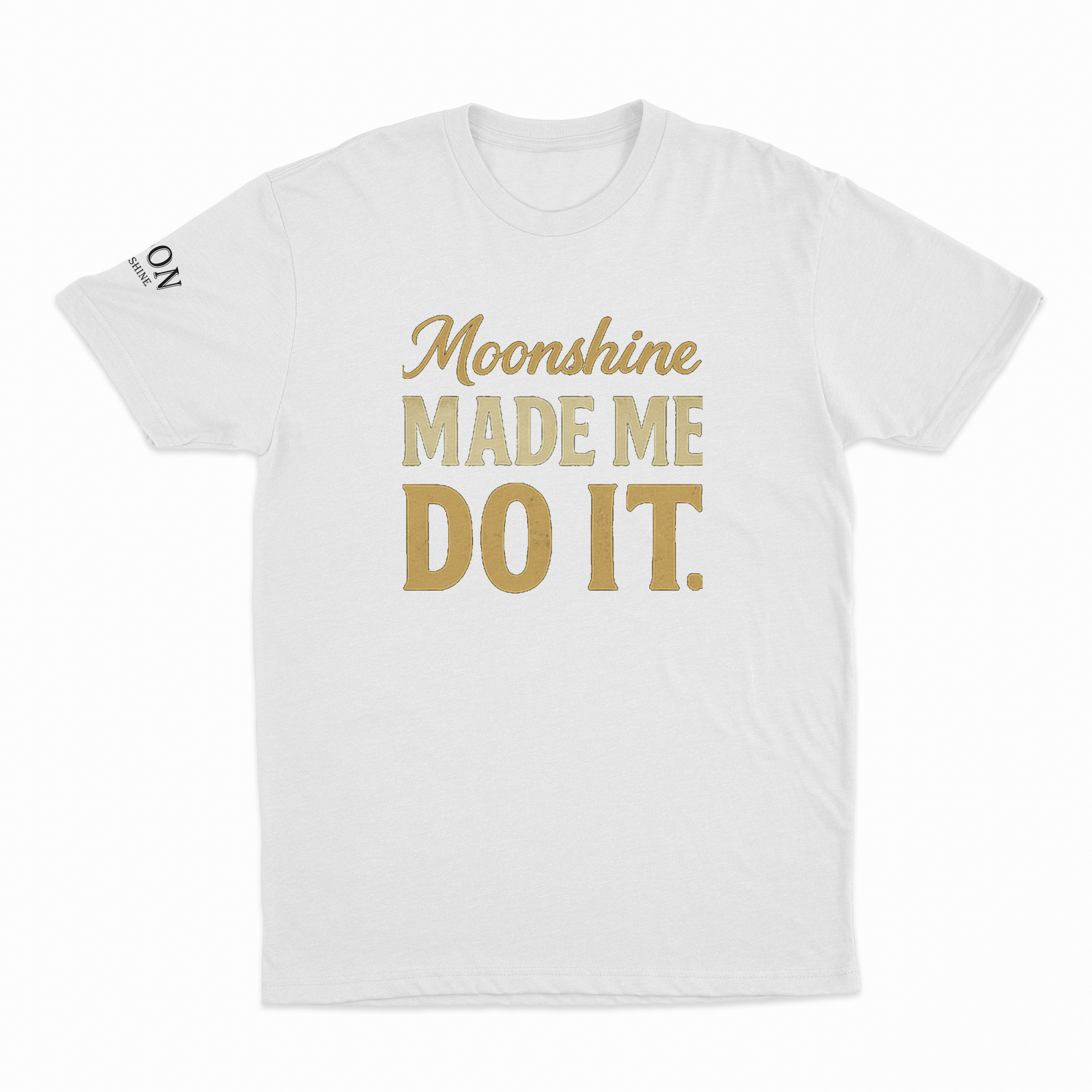 Moonshine Made Me Do It T-Shirt